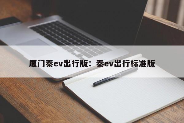 厦门秦ev出行版：秦ev出行标准版