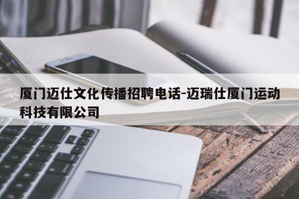 厦门迈仕文化传播招聘电话-迈瑞仕厦门运动科技有限公司