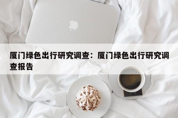 厦门绿色出行研究调查：厦门绿色出行研究调查报告